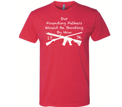 Our Founding Fathers Would Be Shooting By Now